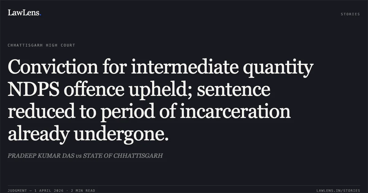 Conviction for intermediate quantity NDPS offence upheld; sentence reduced to period of incarceration already undergone.. PRADEEP KUMAR DAS vs STATE OF CHHATTISGARH. Chhattisgarh High Court. LawLens