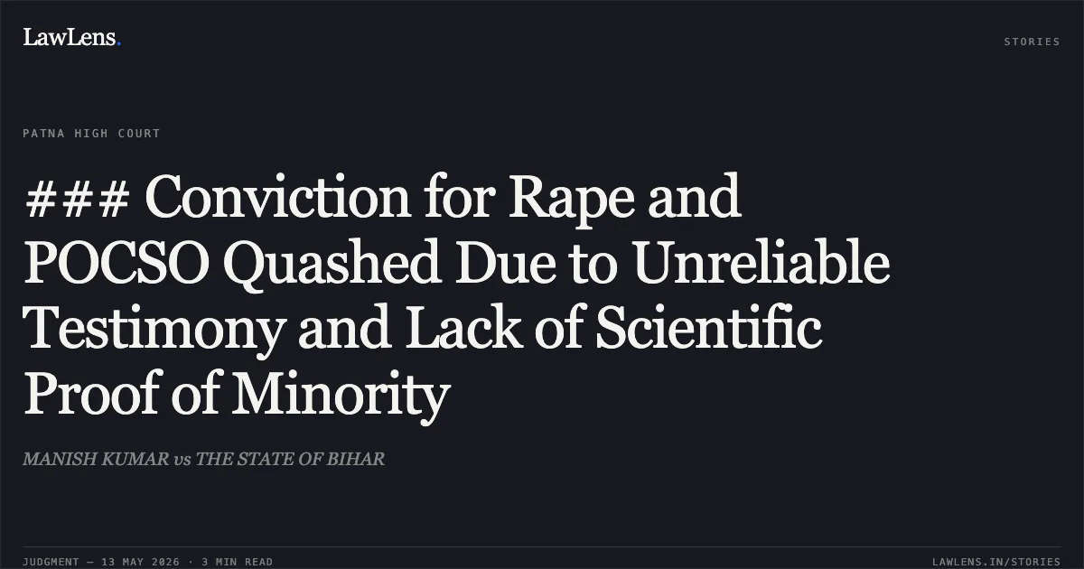 ### Conviction for Rape and POCSO Quashed Due to Unreliable Testimony and Lack of Scientific Proof of Minority. MANISH KUMAR vs THE STATE OF BIHAR. Patna High Court. LawLens