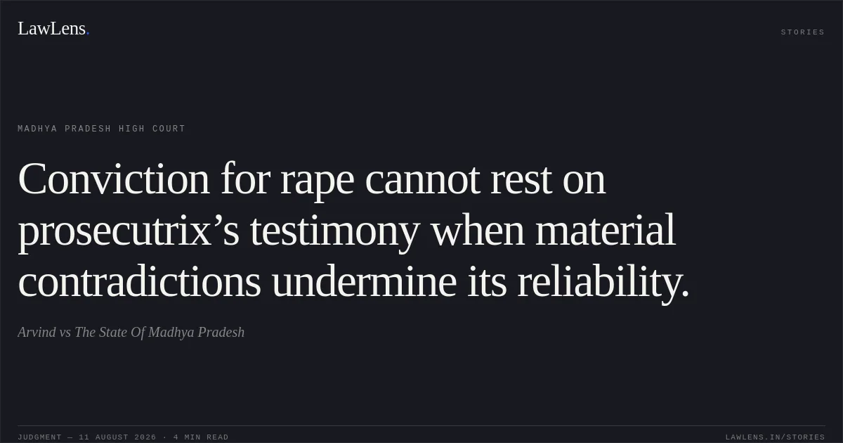 Conviction for rape cannot rest on prosecutrix’s testimony when material contradictions undermine its reliability.. Arvind vs The State Of Madhya Pradesh. Madhya Pradesh High Court. LawLens