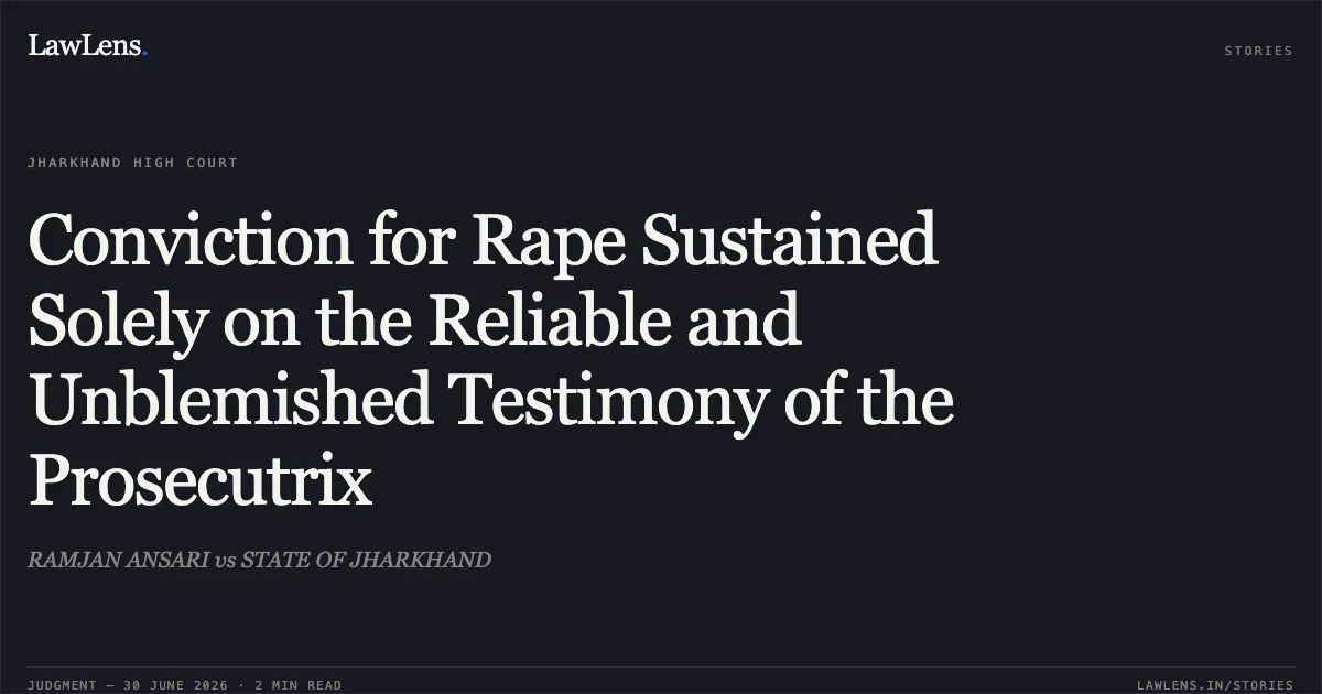 Conviction for Rape Sustained Solely on the Reliable and Unblemished Testimony of the Prosecutrix. RAMJAN ANSARI vs STATE OF JHARKHAND. Jharkhand High Court. LawLens