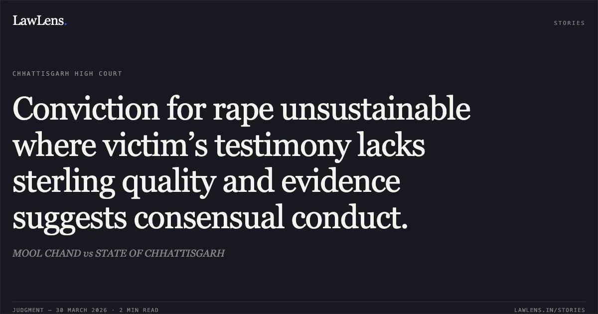 Conviction for rape unsustainable where victim’s testimony lacks sterling quality and evidence suggests consensual conduct.. MOOL CHAND vs STATE OF CHHATTISGARH. Chhattisgarh High Court. LawLens
