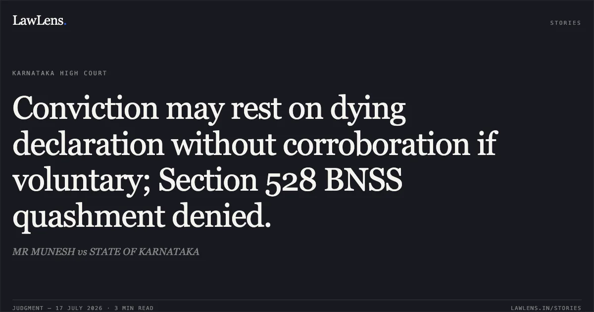 Conviction may rest on dying declaration without corroboration if voluntary; Section 528 BNSS quashment denied.. MR MUNESH vs STATE OF KARNATAKA. Karnataka High Court. LawLens