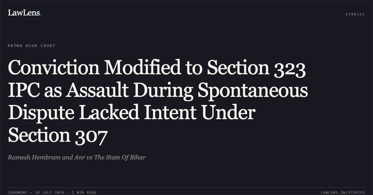 Conviction Modified to Section 323 IPC as Assault During Spontaneous Dispute Lacked Intent Under Section 307. Ramesh Hembram and Anr vs The State Of Bihar. Patna High Court. LawLens