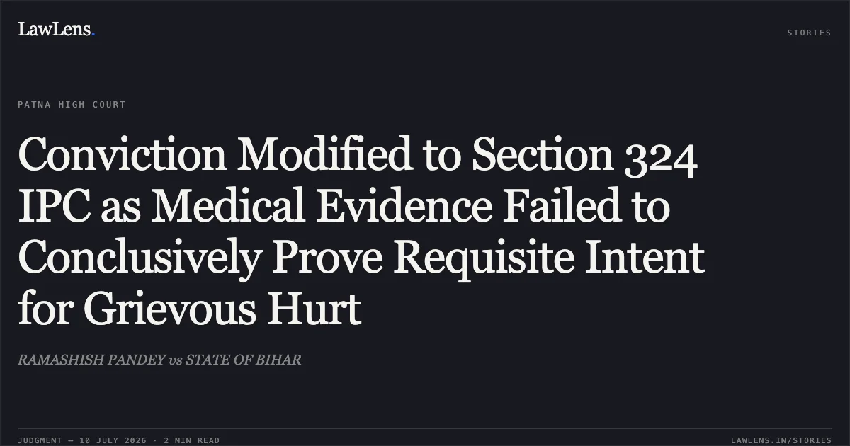 Conviction Modified to Section 324 IPC as Medical Evidence Failed to Conclusively Prove Requisite Intent for Grievous Hurt. RAMASHISH PANDEY vs STATE OF BIHAR. Patna High Court. LawLens