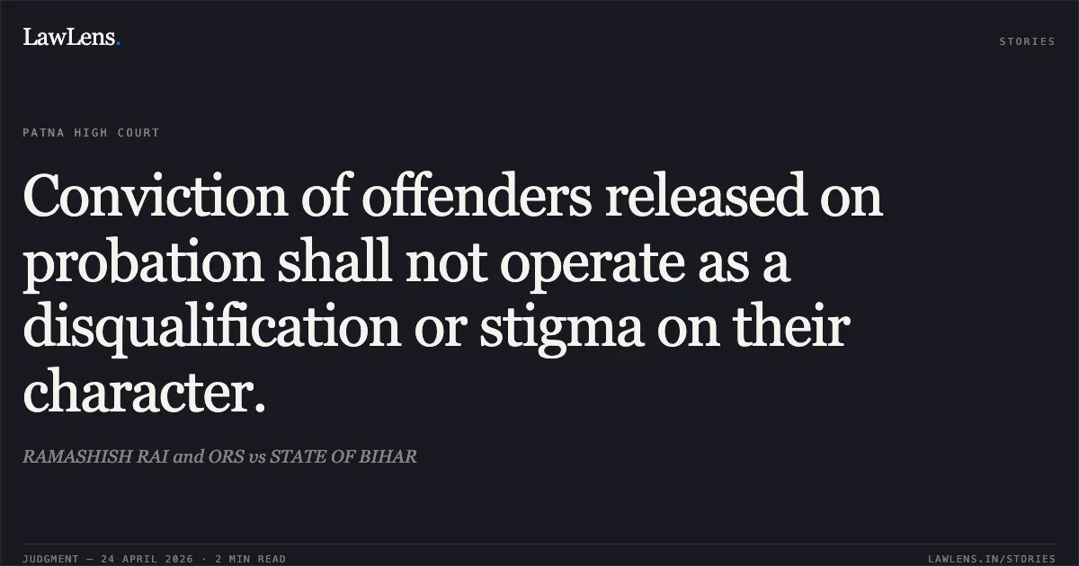 Conviction of offenders released on probation shall not operate as a disqualification or stigma on their character.. RAMASHISH RAI and ORS vs STATE OF BIHAR. Patna High Court. LawLens