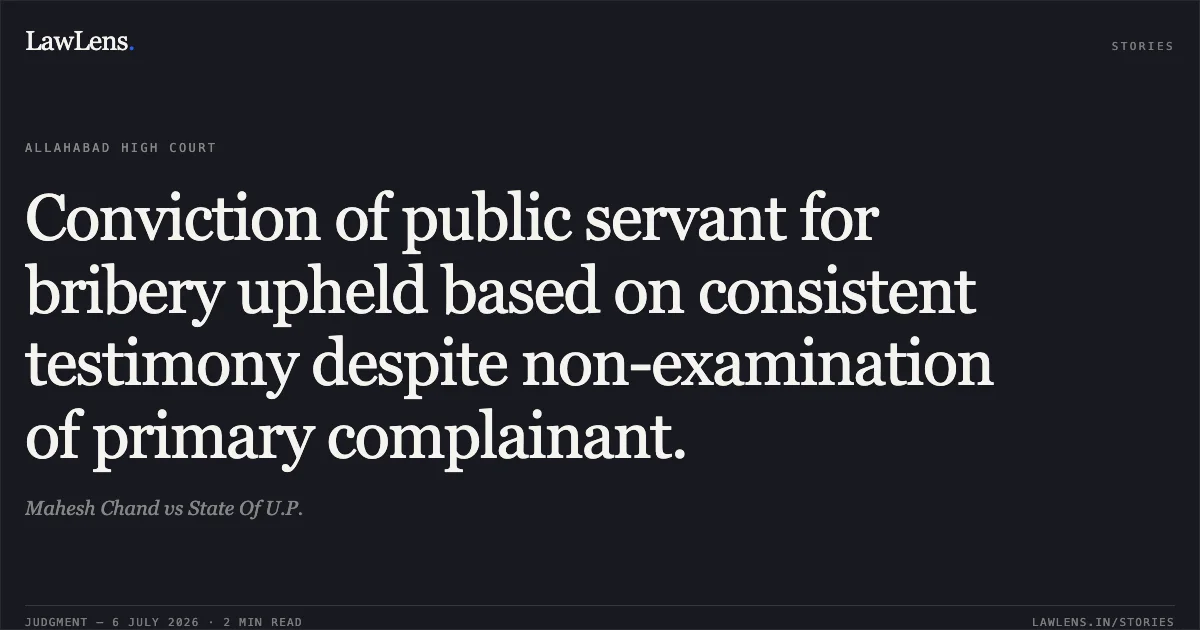 Conviction of public servant for bribery upheld based on consistent testimony despite non-examination of primary complainant.. Mahesh Chand vs State Of U.P.. Allahabad High Court. LawLens