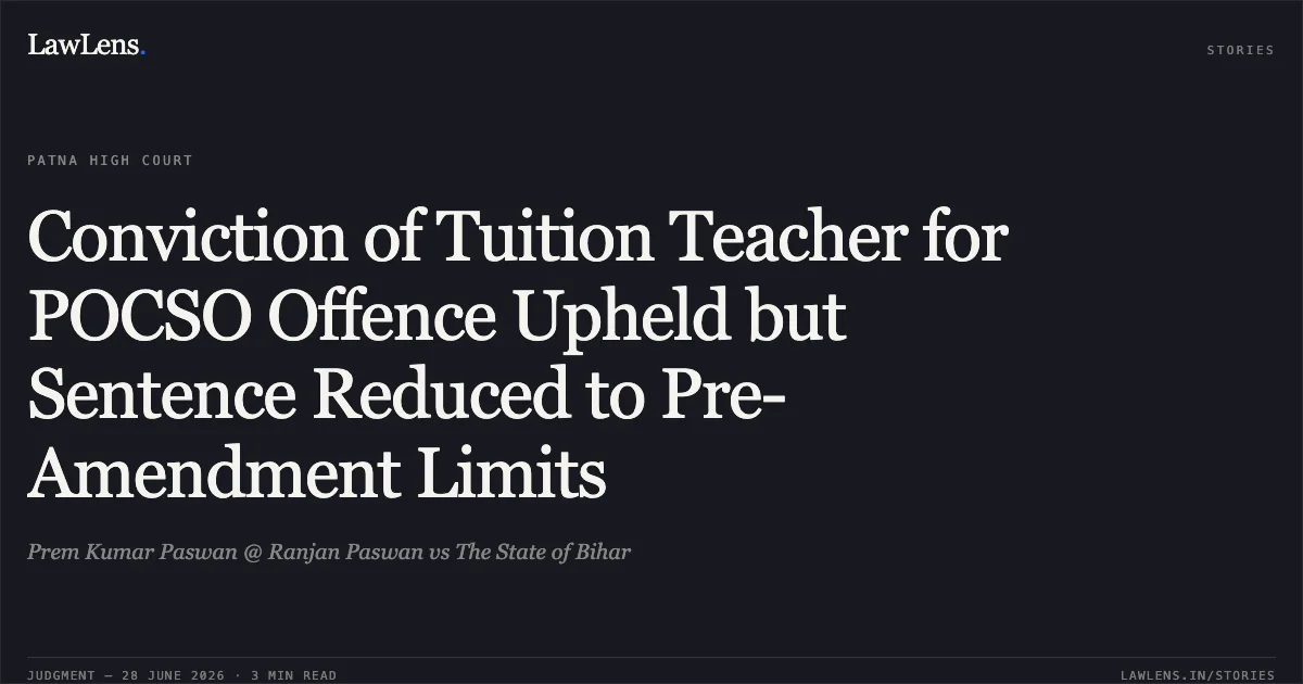 Conviction of Tuition Teacher for POCSO Offence Upheld but Sentence Reduced to Pre-Amendment Limits. Prem Kumar Paswan @ Ranjan Paswan vs The State of Bihar. Patna High Court. LawLens