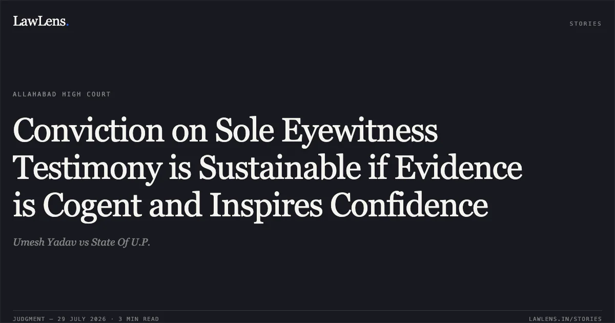 Conviction on Sole Eyewitness Testimony is Sustainable if Evidence is Cogent and Inspires Confidence. Umesh Yadav vs State Of U.P.. Allahabad High Court. LawLens