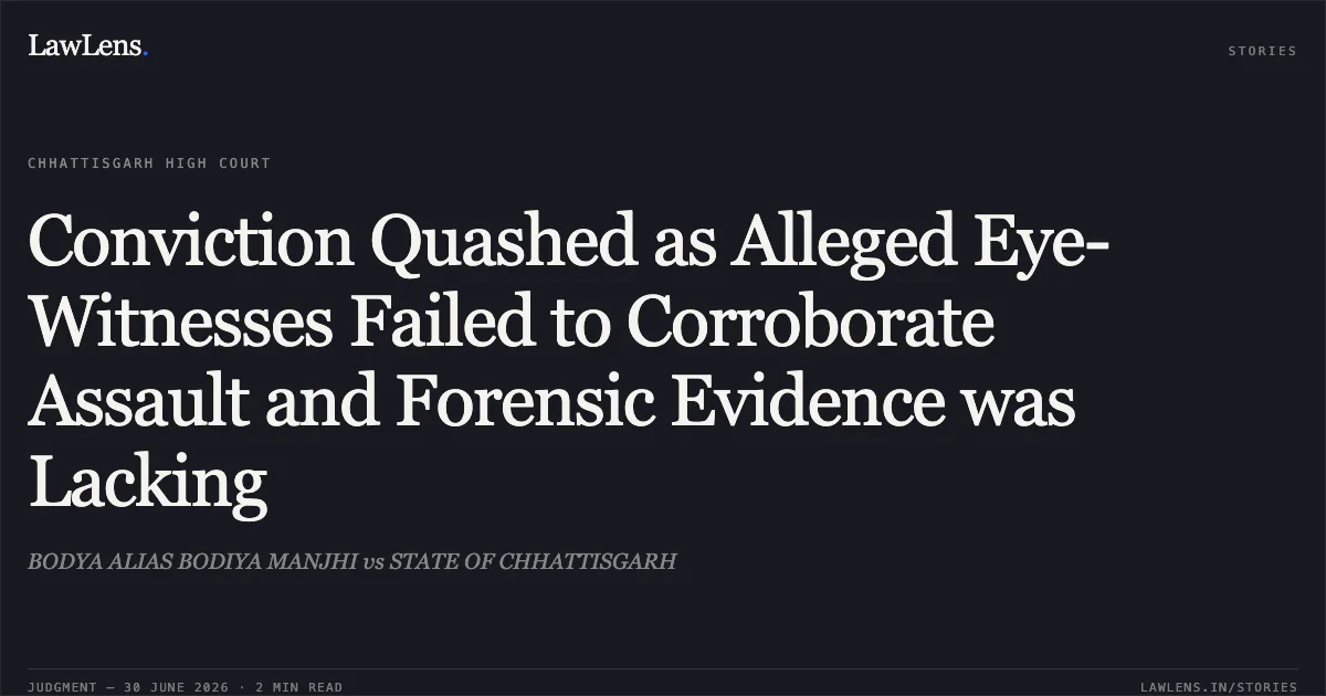Conviction Quashed as Alleged Eye-Witnesses Failed to Corroborate Assault and Forensic Evidence was Lacking. BODYA ALIAS BODIYA MANJHI vs STATE OF CHHATTISGARH. Chhattisgarh High Court. LawLens