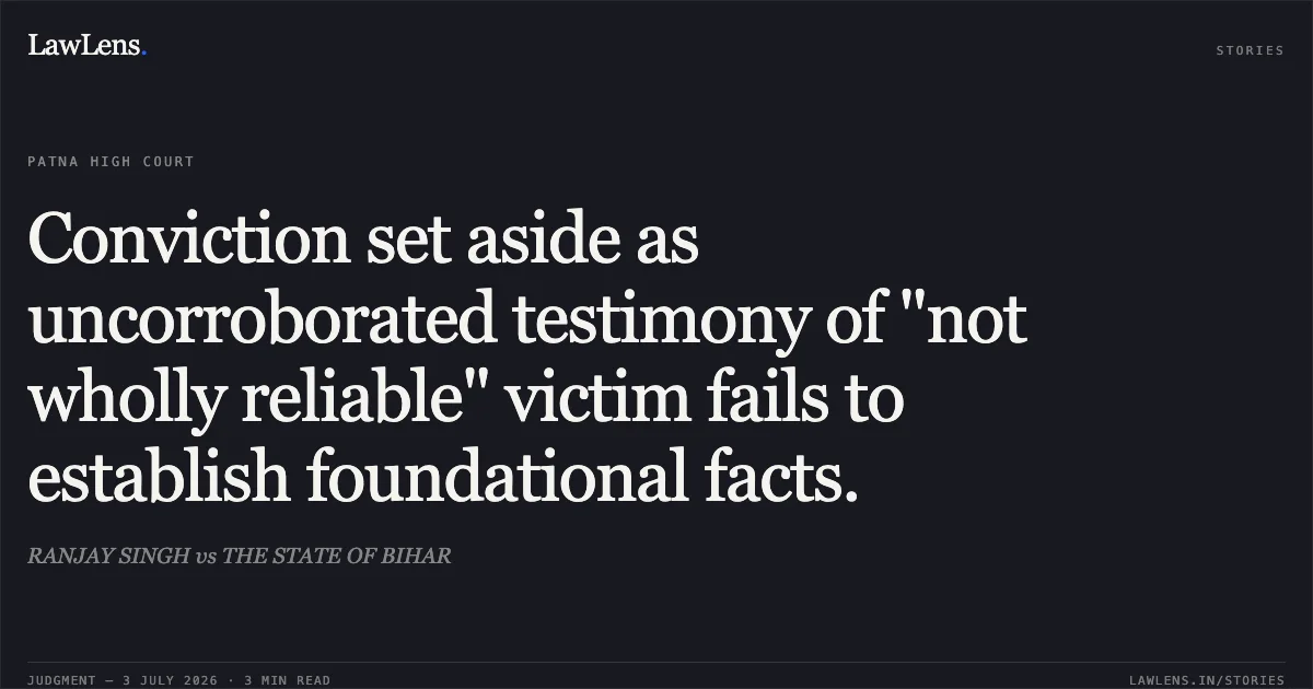 Conviction set aside as uncorroborated testimony of "not wholly reliable" victim fails to establish foundational facts.. RANJAY SINGH vs THE STATE OF BIHAR. Patna High Court. LawLens