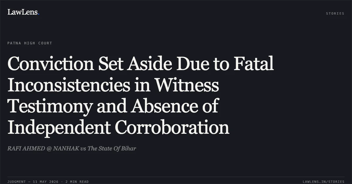 Conviction Set Aside Due to Fatal Inconsistencies in Witness Testimony and Absence of Independent Corroboration. RAFI AHMED @ NANHAK vs The State Of Bihar. Patna High Court. LawLens