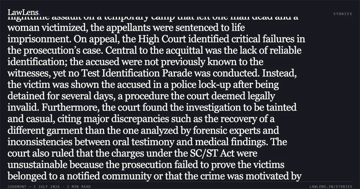 Conviction set aside due to flawed identification, tainted investigation, and failure to prove SC/ST status. The judgment revolves around the 2011 conviction of seven individuals for crimes including gang rape and murder against members of a nomadic community. Following a nighttime assault on a temporary camp that left one man dead and a woman victimized, the appellants were sentenced to life imprisonment. On appeal, the High Court identified critical failures in the prosecution’s case. Central to the acquittal was the lack of reliable identification; the accused were not previously known to the witnesses, yet no Test Identification Parade was conducted. Instead, the victim was shown the accused in a police lock-up after being detained for several days, a procedure the court deemed legally invalid. Furthermore, the court found the investigation to be tainted and casual, citing major discrepancies such as the recovery of a different garment than the one analyzed by forensic experts and inconsistencies between oral testimony and medical findings. The court also ruled that the charges under the SC/ST Act were unsustainable because the prosecution failed to prove the victims belonged to a notified community or that the crime was motivated by caste. Ultimately, the court concluded that the prosecution failed to establish guilt beyond a reasonable doubt, granting the appellants the benefit of the doubt and ordering their release. Would you like a summary of the evidence regarding the firearm injuries or the specific findings on the SC/ST Act application?. Anwar Ali And Ors. vs State Of U.P.. Allahabad High Court. LawLens