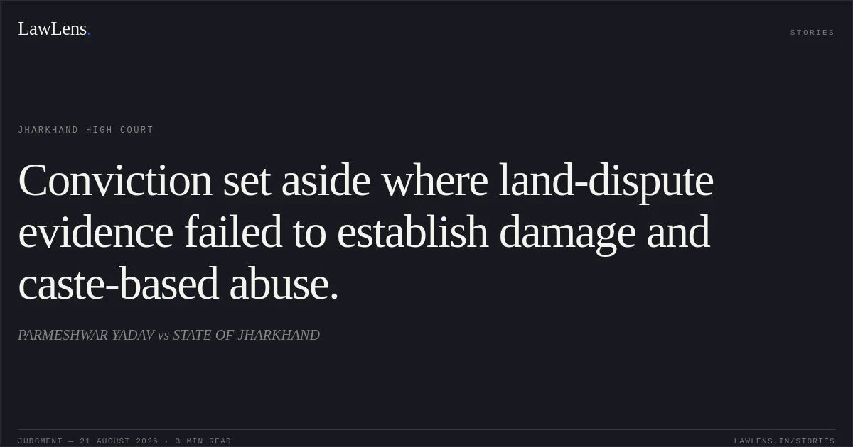 Conviction set aside where land-dispute evidence failed to establish damage and caste-based abuse.. PARMESHWAR YADAV vs STATE OF JHARKHAND. Jharkhand High Court. LawLens