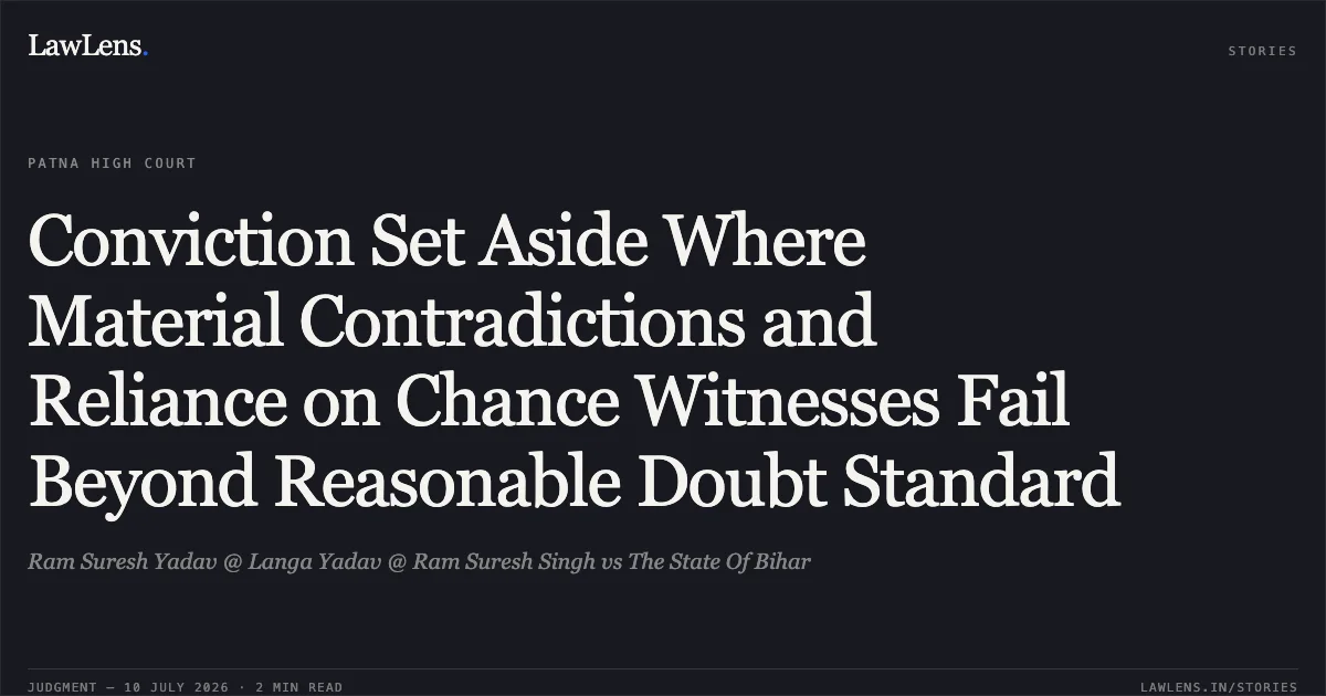 Conviction Set Aside Where Material Contradictions and Reliance on Chance Witnesses Fail Beyond Reasonable Doubt Standard. Ram Suresh Yadav @ Langa Yadav @ Ram Suresh Singh vs The State Of Bihar. Patna High Court. LawLens