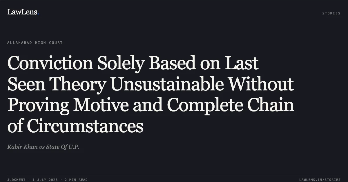 Conviction Solely Based on Last Seen Theory Unsustainable Without Proving Motive and Complete Chain of Circumstances. Kabir Khan vs State Of U.P.. Allahabad High Court. LawLens