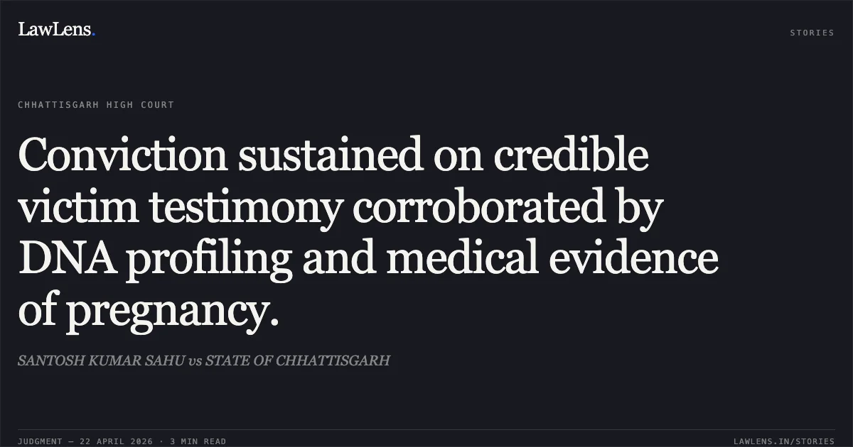 Conviction sustained on credible victim testimony corroborated by DNA profiling and medical evidence of pregnancy.. SANTOSH KUMAR SAHU vs STATE OF CHHATTISGARH. Chhattisgarh High Court. LawLens