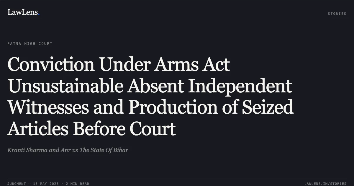 Conviction Under Arms Act Unsustainable Absent Independent Witnesses and Production of Seized Articles Before Court. Kranti Sharma and Anr vs The State Of Bihar. Patna High Court. LawLens