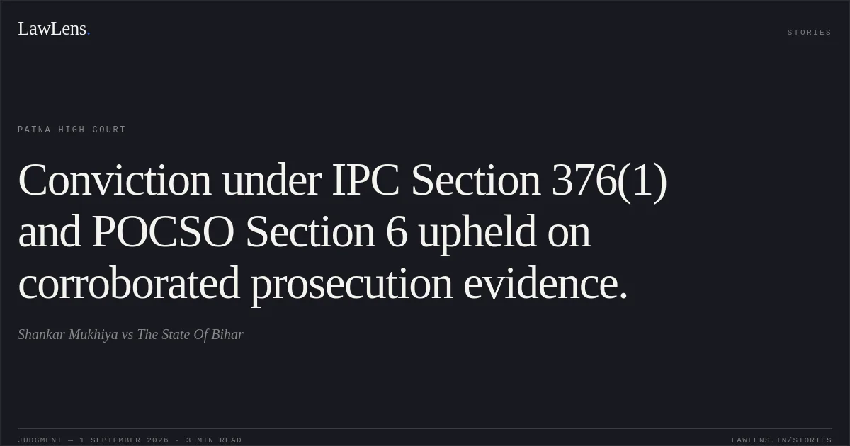 Conviction under IPC Section 376(1) and POCSO Section 6 upheld on corroborated prosecution evidence.. Shankar Mukhiya vs The State Of Bihar. Patna High Court. LawLens
