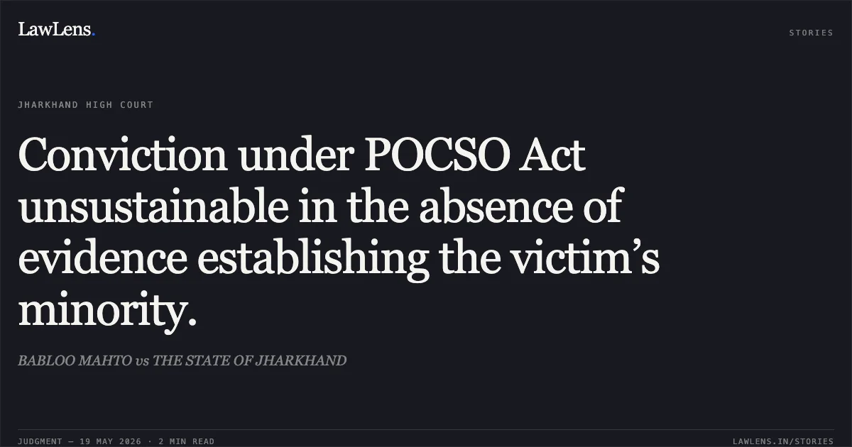 Conviction under POCSO Act unsustainable in the absence of evidence establishing the victim’s minority.. BABLOO MAHTO vs THE STATE OF JHARKHAND. Jharkhand High Court. LawLens