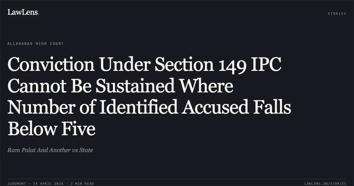 Conviction Under Section 149 IPC Cannot Be Sustained Where Number of Identified Accused Falls Below Five. Ram Palat And Another vs State. Allahabad High Court. LawLens