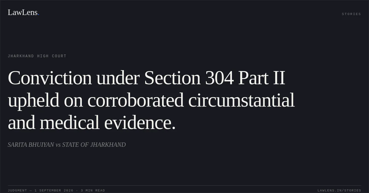 Conviction under Section 304 Part II upheld on corroborated circumstantial and medical evidence.. SARITA BHUIYAN vs STATE OF JHARKHAND. Jharkhand High Court. LawLens