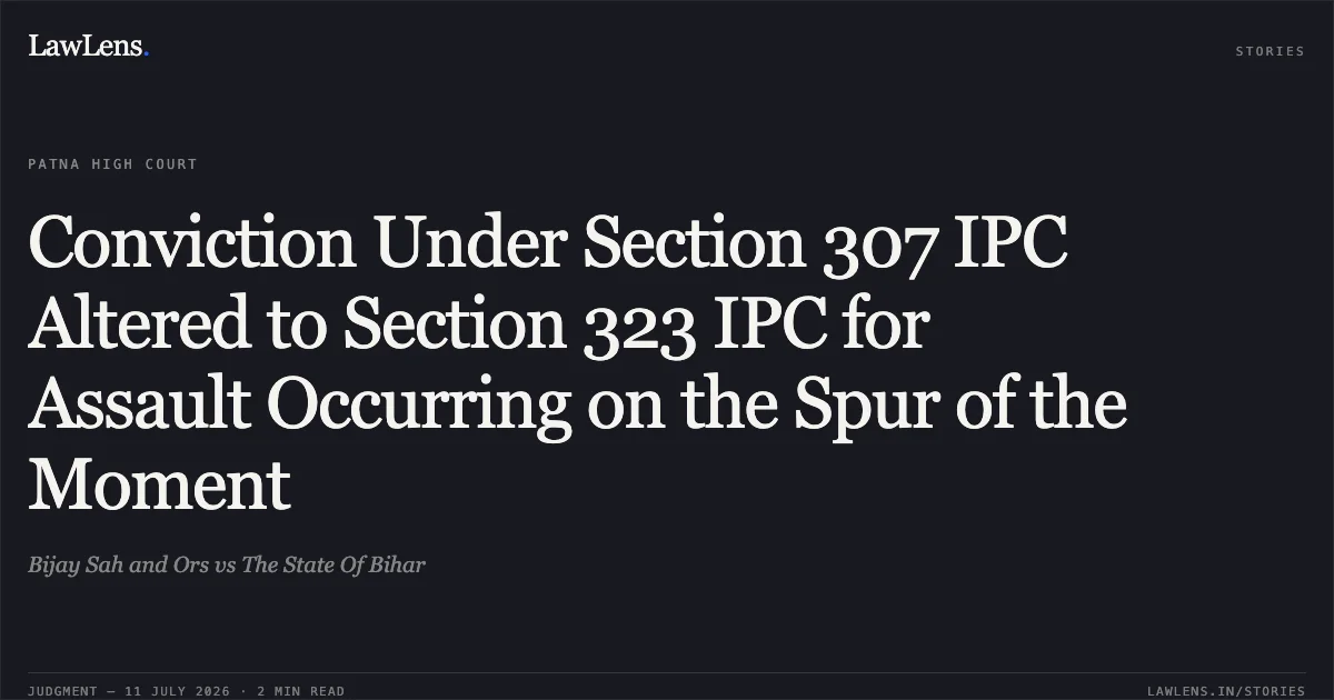 Conviction Under Section 307 IPC Altered to Section 323 IPC for Assault Occurring on the Spur of the Moment. Bijay Sah and Ors vs The State Of Bihar. Patna High Court. LawLens