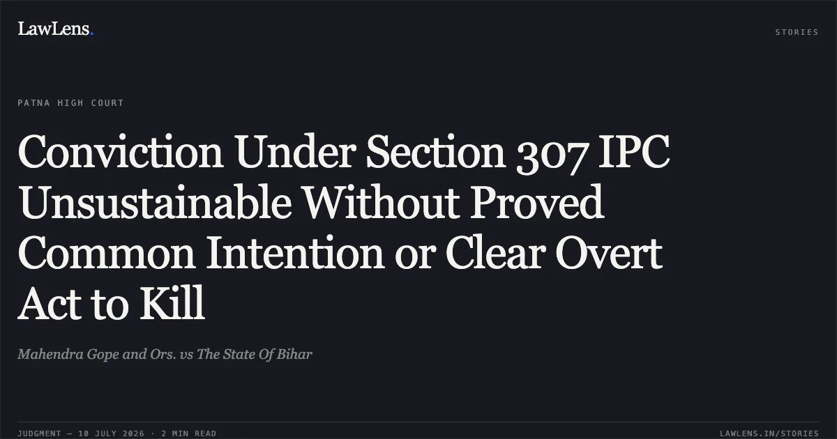 Conviction Under Section 307 IPC Unsustainable Without Proved Common Intention or Clear Overt Act to Kill. Mahendra Gope and Ors. vs The State Of Bihar. Patna High Court. LawLens