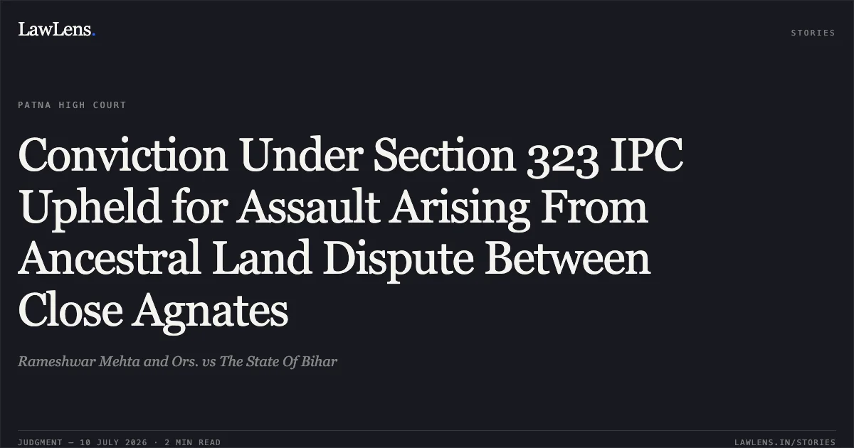 Conviction Under Section 323 IPC Upheld for Assault Arising From Ancestral Land Dispute Between Close Agnates. Rameshwar Mehta and Ors. vs The State Of Bihar. Patna High Court. LawLens