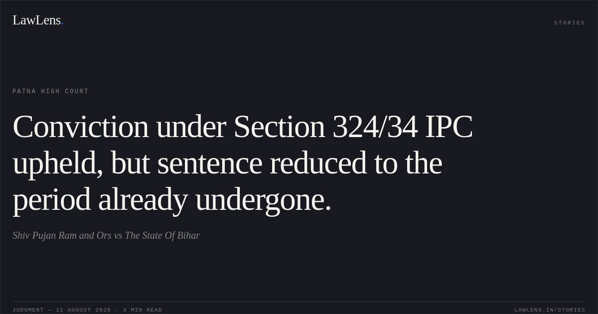 Conviction under Section 324/34 IPC upheld, but sentence reduced to the period already undergone.. Shiv Pujan Ram and Ors vs The State Of Bihar. Patna High Court. LawLens