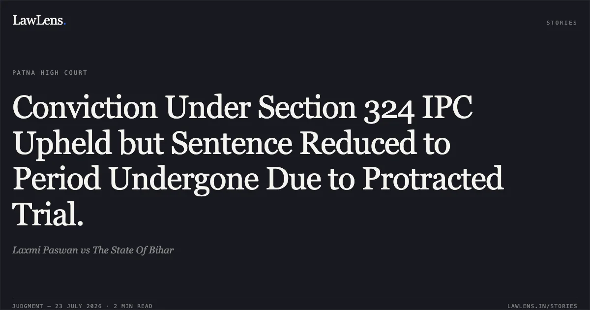 Conviction Under Section 324 IPC Upheld but Sentence Reduced to Period Undergone Due to Protracted Trial.. Laxmi Paswan vs The State Of Bihar. Patna High Court. LawLens
