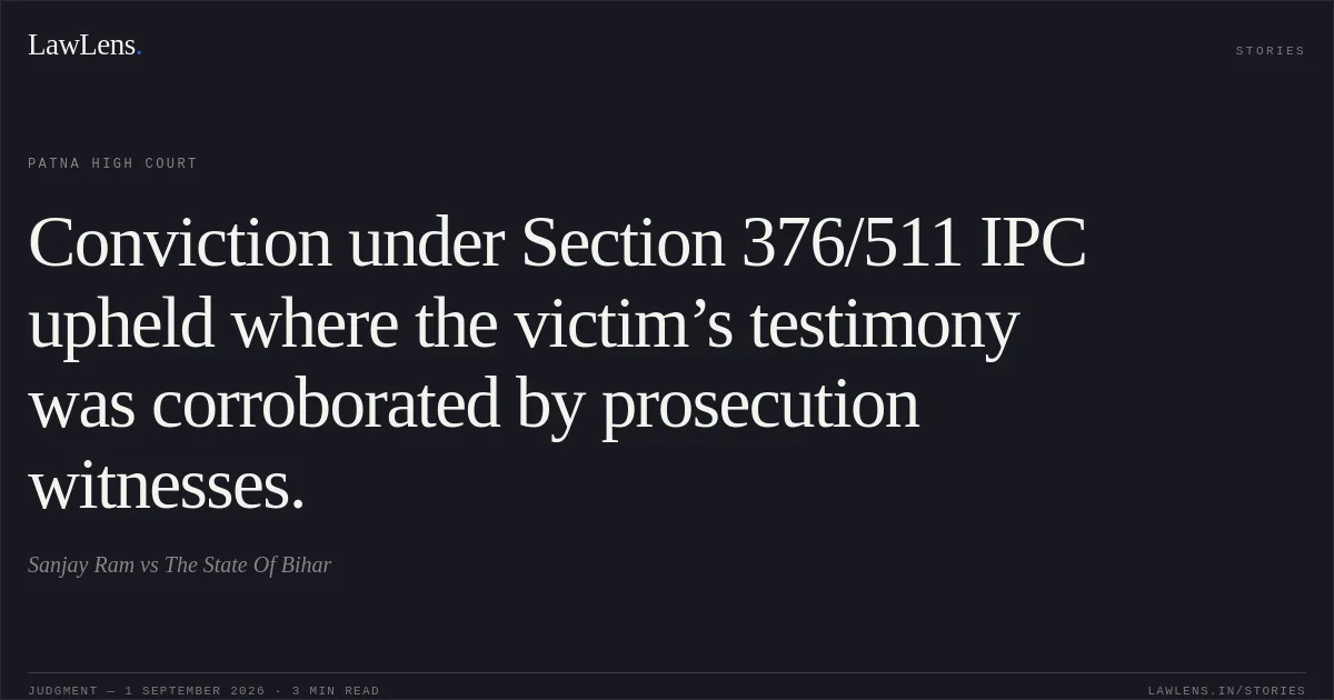Conviction under Section 376/511 IPC upheld where the victim’s testimony was corroborated by prosecution witnesses.. Sanjay Ram vs The State Of Bihar. Patna High Court. LawLens