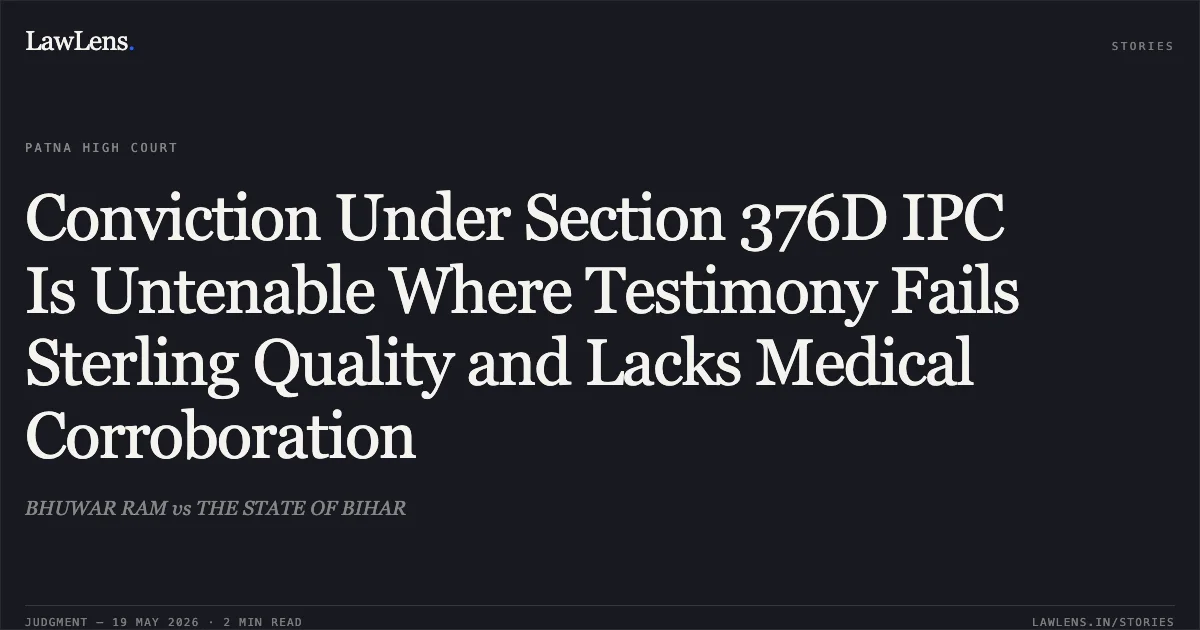 Conviction Under Section 376D IPC Is Untenable Where Testimony Fails Sterling Quality and Lacks Medical Corroboration. BHUWAR RAM vs THE STATE OF BIHAR. Patna High Court. LawLens