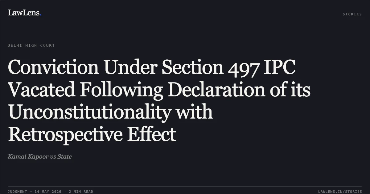 Conviction Under Section 497 IPC Vacated Following Declaration of its Unconstitutionality with Retrospective Effect. Kamal Kapoor vs State. Delhi High Court. LawLens