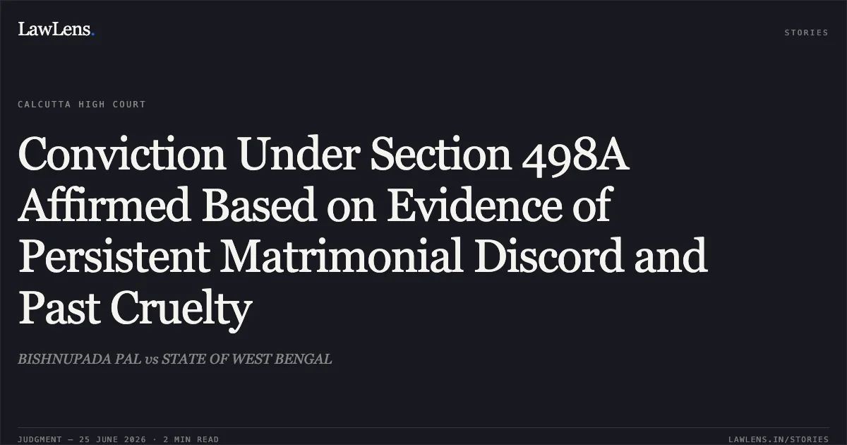 Conviction Under Section 498A Affirmed Based on Evidence of Persistent Matrimonial Discord and Past Cruelty. BISHNUPADA PAL vs STATE OF WEST BENGAL. Calcutta High Court. LawLens