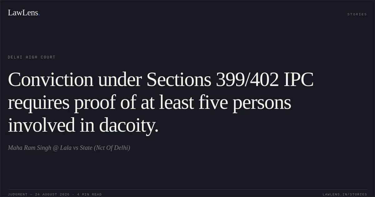Conviction under Sections 399/402 IPC requires proof of at least five persons involved in dacoity.. Maha Ram Singh @ Lala vs State (Nct Of Delhi). Delhi High Court. LawLens