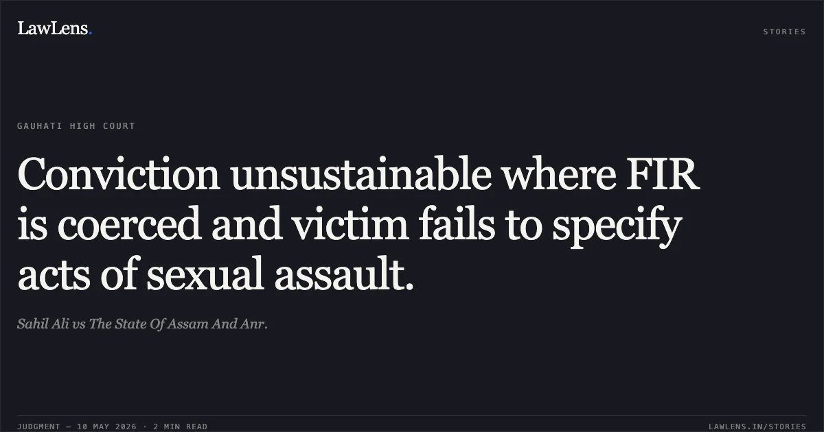Conviction unsustainable where FIR is coerced and victim fails to specify acts of sexual assault.. Sahil Ali vs The State Of Assam And Anr.. Gauhati High Court. LawLens