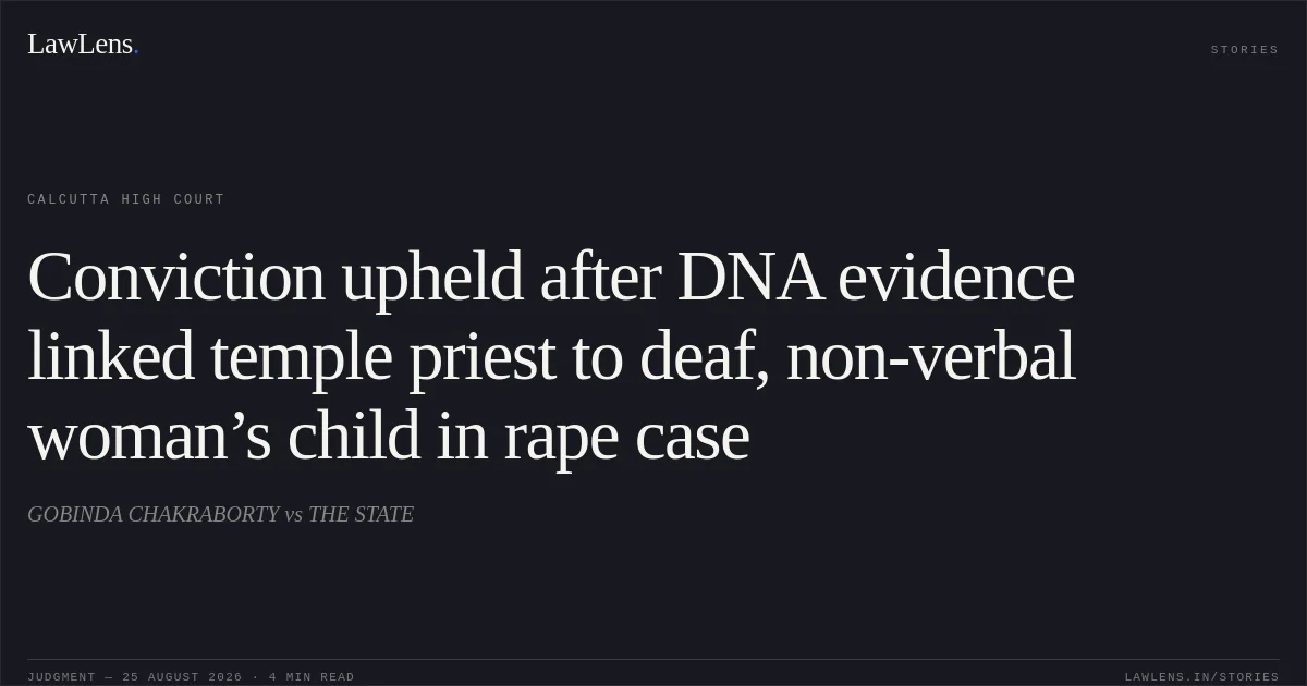 Conviction upheld after DNA evidence linked temple priest to deaf, non-verbal woman’s child in rape case. GOBINDA CHAKRABORTY vs THE STATE. Calcutta High Court. LawLens