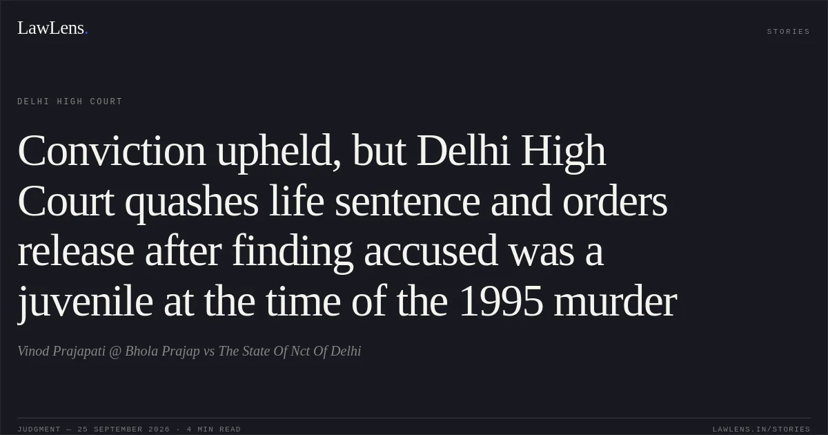 Conviction upheld, but Delhi High Court quashes life sentence and orders release after finding accused was a juvenile at the time of the 1995 murder. Vinod Prajapati @ Bhola Prajap vs The State Of Nct Of Delhi. Delhi High Court. LawLens