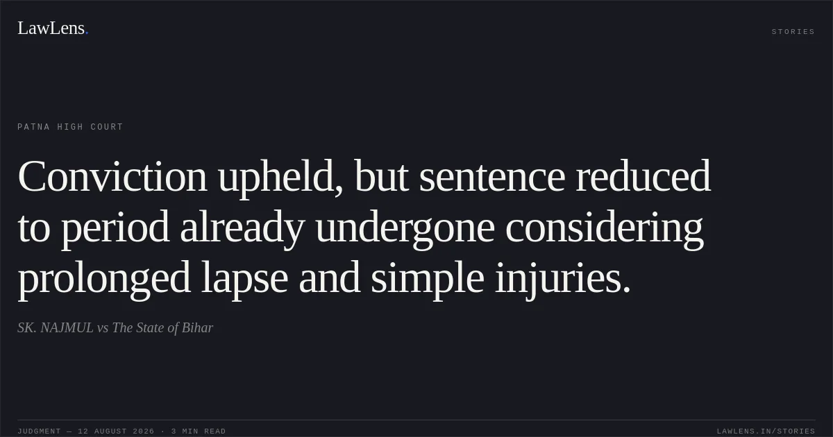 Conviction upheld, but sentence reduced to period already undergone considering prolonged lapse and simple injuries.. SK. NAJMUL vs The State of Bihar. Patna High Court. LawLens
