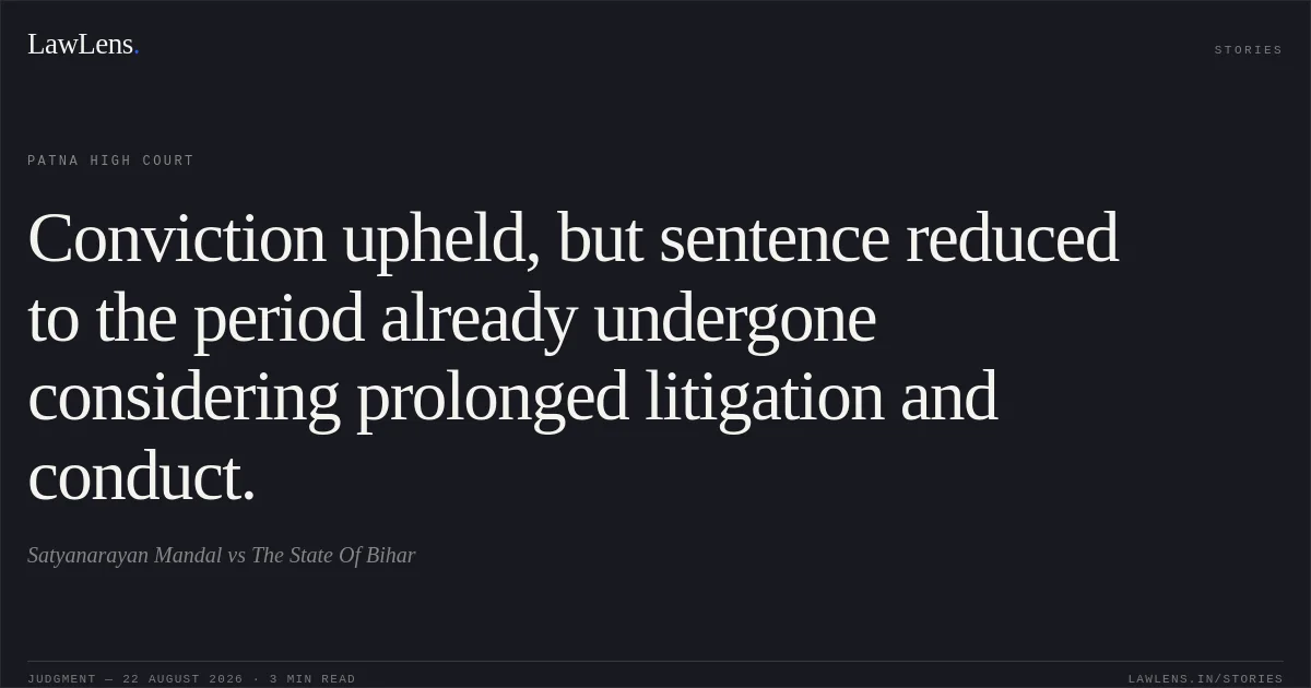 Conviction upheld, but sentence reduced to the period already undergone considering prolonged litigation and conduct.. Satyanarayan Mandal vs The State Of Bihar. Patna High Court. LawLens
