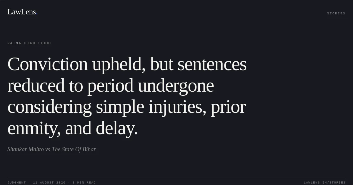 Conviction upheld, but sentences reduced to period undergone considering simple injuries, prior enmity, and delay.. Shankar Mahto vs The State Of Bihar. Patna High Court. LawLens