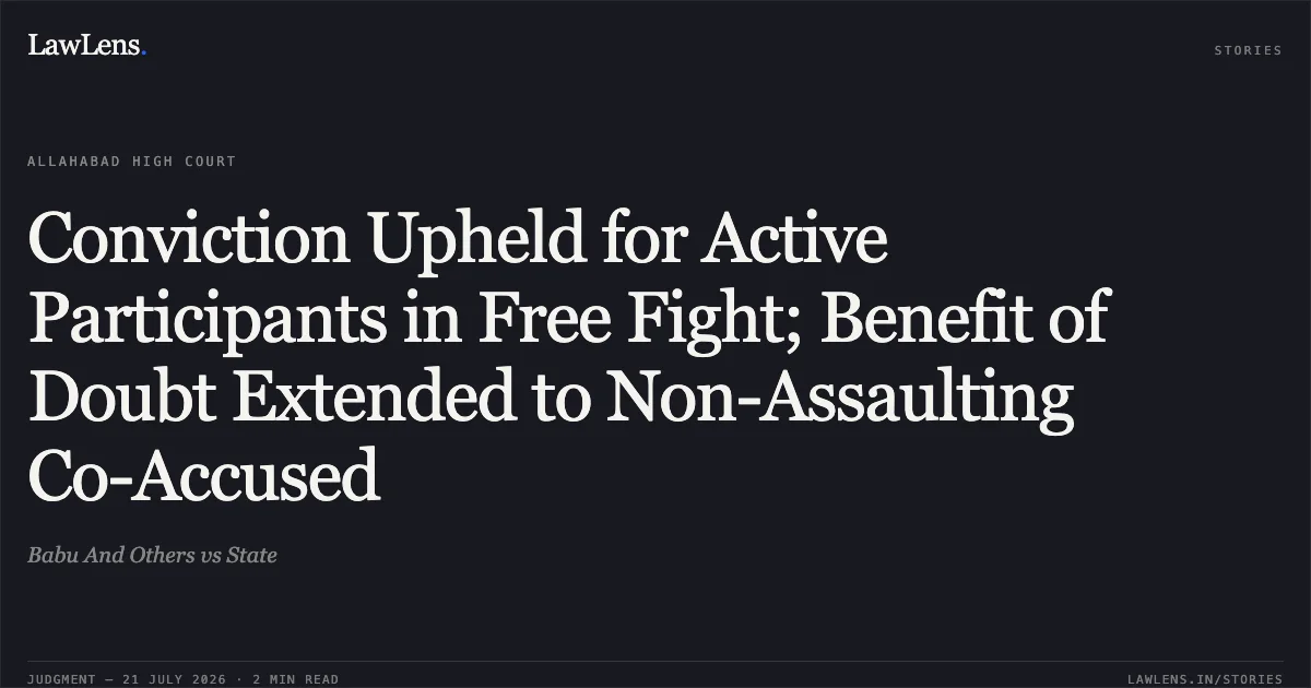 Conviction Upheld for Active Participants in Free Fight; Benefit of Doubt Extended to Non-Assaulting Co-Accused. Babu And Others vs State. Allahabad High Court. LawLens