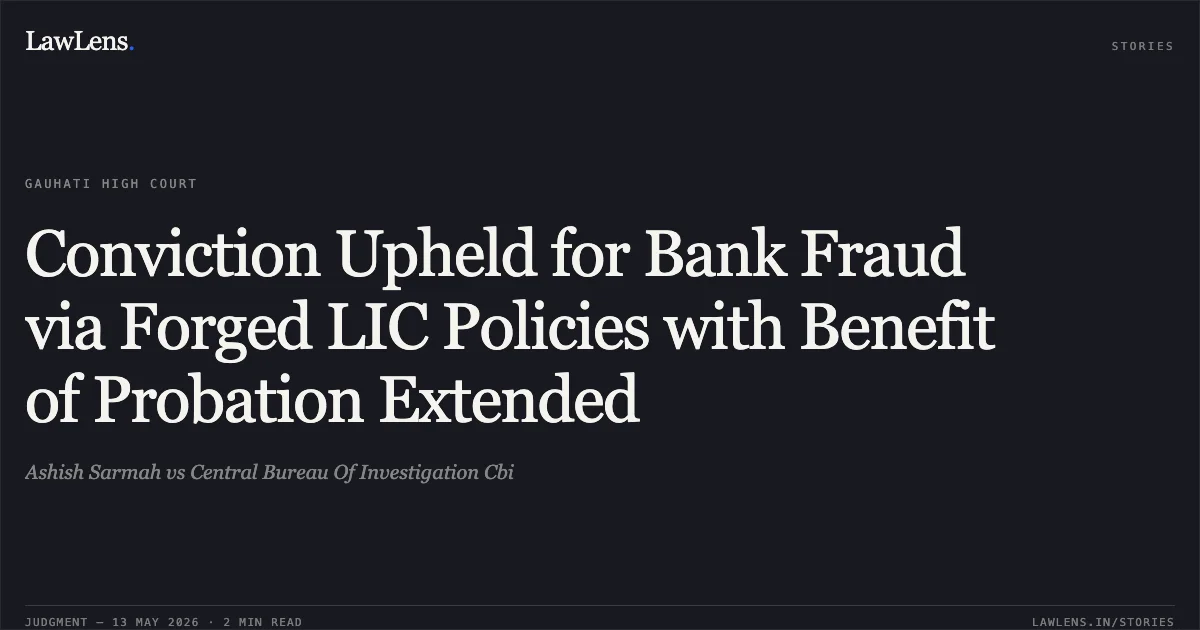 Conviction Upheld for Bank Fraud via Forged LIC Policies with Benefit of Probation Extended. Ashish Sarmah vs Central Bureau Of Investigation Cbi. Gauhati High Court. LawLens