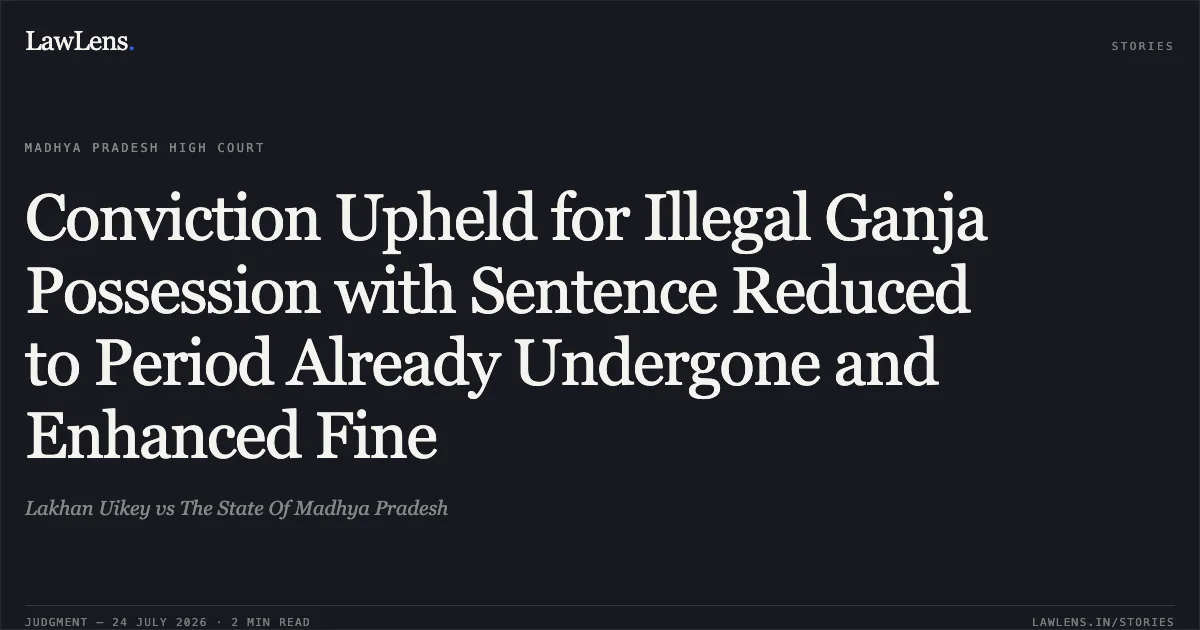 Conviction Upheld for Illegal Ganja Possession with Sentence Reduced to Period Already Undergone and Enhanced Fine. Lakhan Uikey vs The State Of Madhya Pradesh. Madhya Pradesh High Court. LawLens