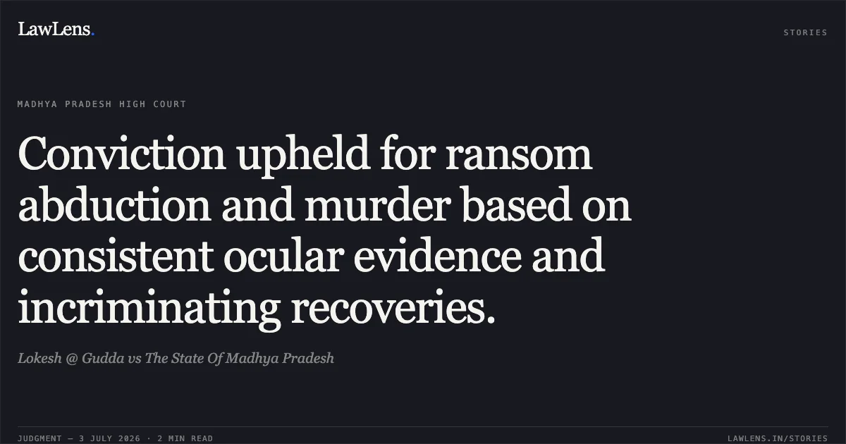 Conviction upheld for ransom abduction and murder based on consistent ocular evidence and incriminating recoveries.. Lokesh @ Gudda vs The State Of Madhya Pradesh. Madhya Pradesh High Court. LawLens