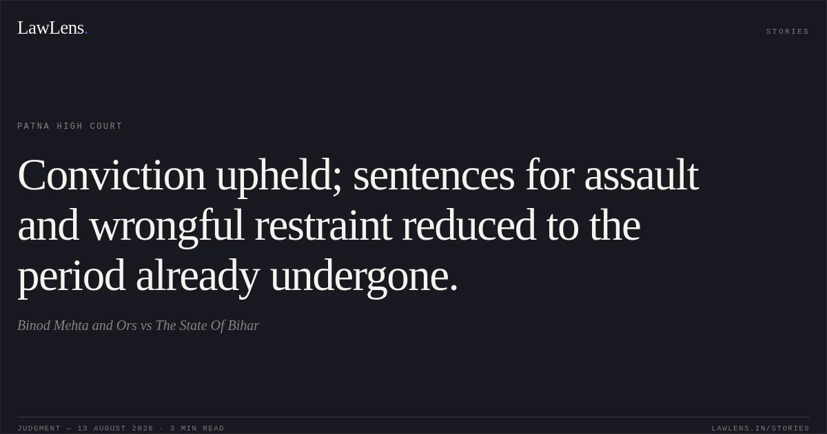 Conviction upheld; sentences for assault and wrongful restraint reduced to the period already undergone.. Binod Mehta and Ors vs The State Of Bihar. Patna High Court. LawLens