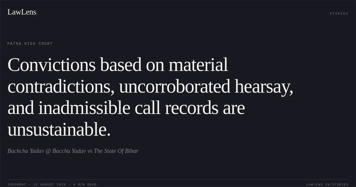 Convictions based on material contradictions, uncorroborated hearsay, and inadmissible call records are unsustainable.. Bachchu Yadav @ Bacchu Yadav vs The State Of Bihar. Patna High Court. LawLens