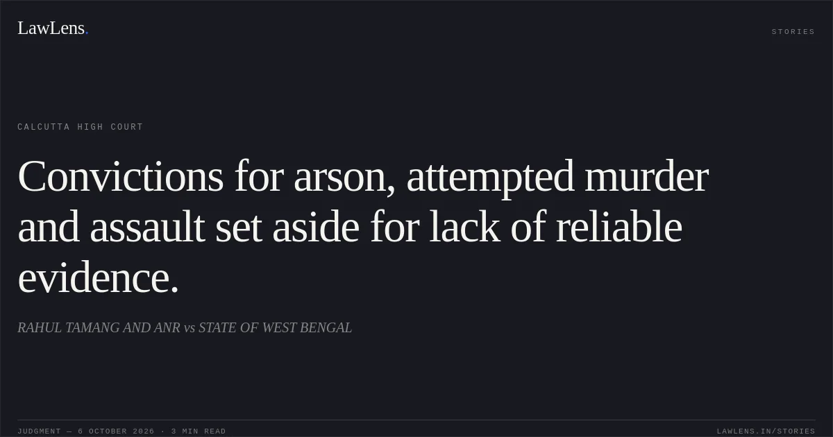 Convictions for arson, attempted murder and assault set aside for lack of reliable evidence.. RAHUL TAMANG AND ANR vs STATE OF WEST BENGAL. Calcutta High Court. LawLens