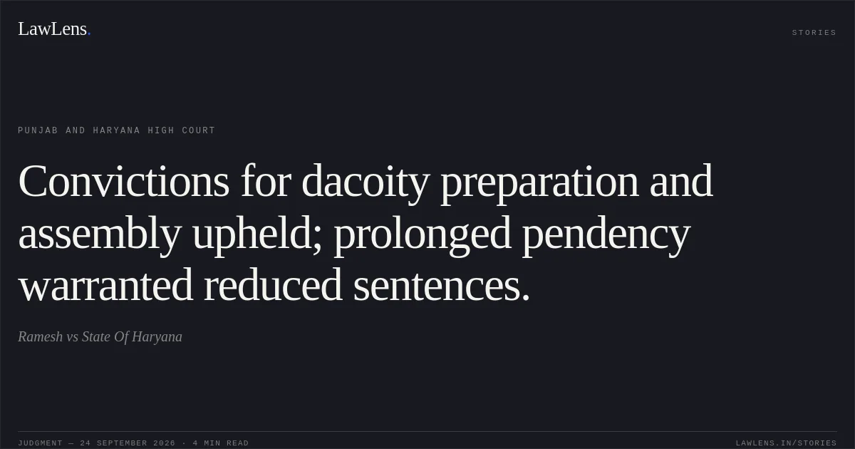 Convictions for dacoity preparation and assembly upheld; prolonged pendency warranted reduced sentences.. Ramesh vs State Of Haryana. Punjab and Haryana High Court. LawLens