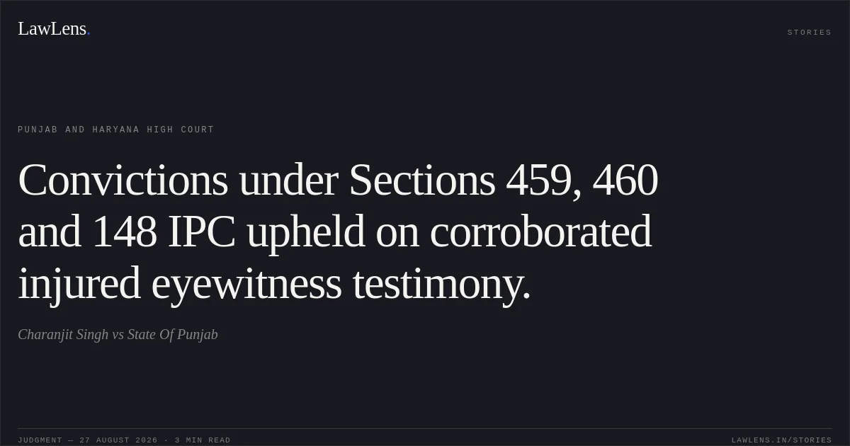 Convictions under Sections 459, 460 and 148 IPC upheld on corroborated injured eyewitness testimony.. Charanjit Singh vs State Of Punjab. Punjab and Haryana High Court. LawLens